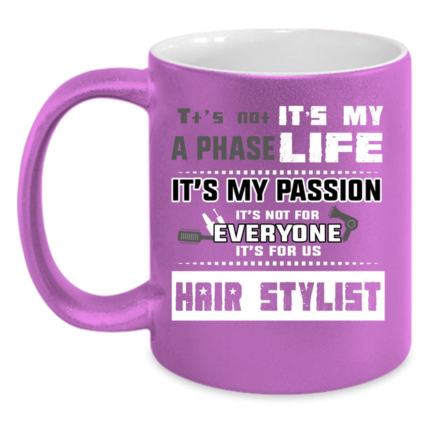 It's Not A Phase It's My Life Coffee Mug, It's For Us Hair Stylist Coffee Cup