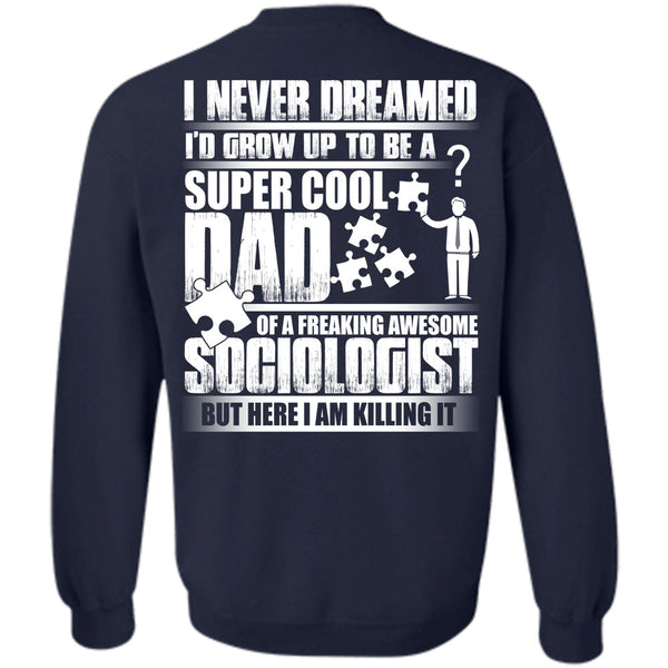 Awesome Sociologist T Shirt, Being A Dad Sweatshirt