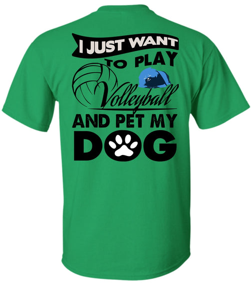 I Just Want To Play Volleyball T Shirt, I Love My Dog T Shirt