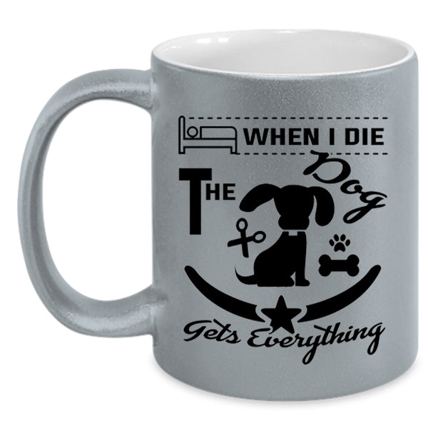 When I Die The Dog Gets Everything Cup, Lovely Dogs Mug