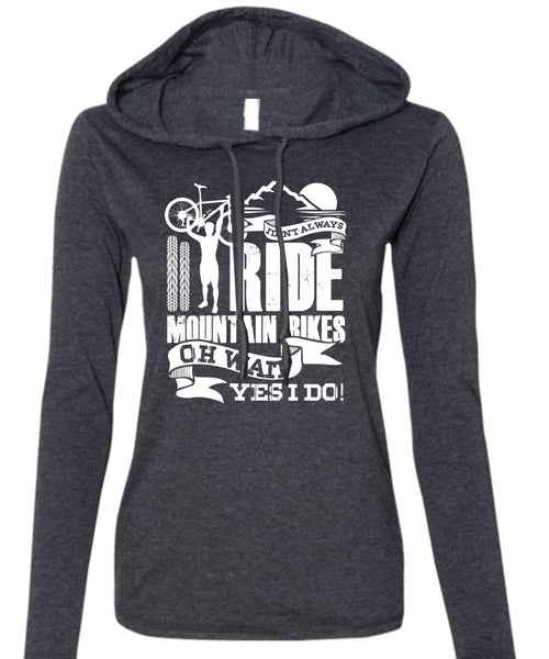 I Don't Always Ride Mountain Bikes T Shirt, Being A Biker T Shirt (Anvil Ladies Ringspun Hooded)