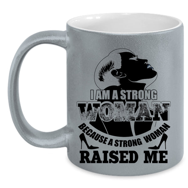 Because A Strong Woman Raised Me Coffee Mug, I Am A Strong Woman Accent Mug