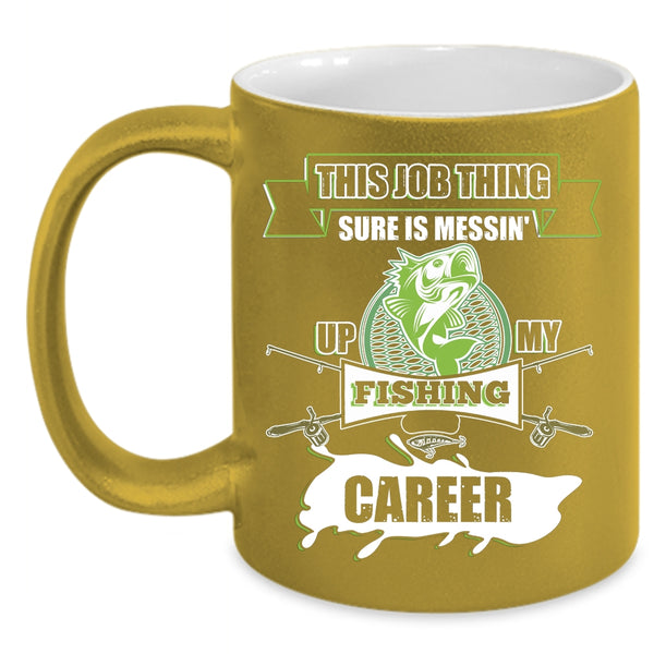 Messing Up My Fishing Career Coffee Mug, Awesome Fisher Coffee Cup