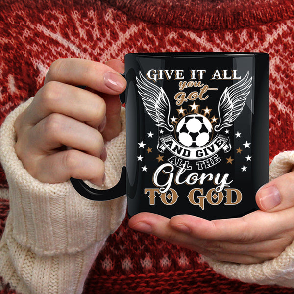Give It All You Got Coffee Mug, Funny Soccer Coffee Cup