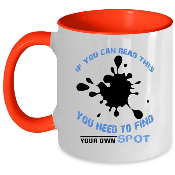 You Need To Find Your Own Spot Coffee Mug, If You Can Read This Accent Mug