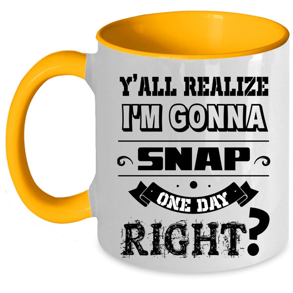 Cool Coffee Mug, I'm Gonna Snap One Day Right Accent Mug