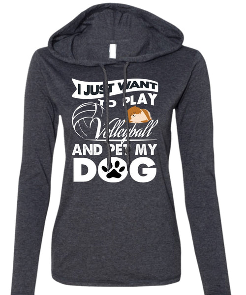 I Just Want To Play Volleyball T Shirt, Pet My Dog T Shirt (Anvil Ladies Ringspun Hooded)