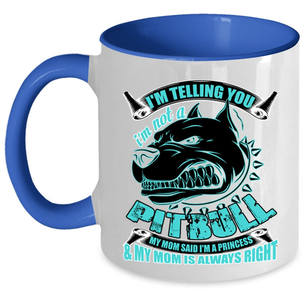 My Mom Said I'm A Princess Coffee Mug, I'm Telling You I'm Not A Pitbull Accent Mug