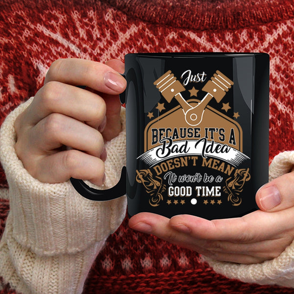 It's A Bad Idea Coffee Mug, It Won't Be A Good Time Coffee Cup