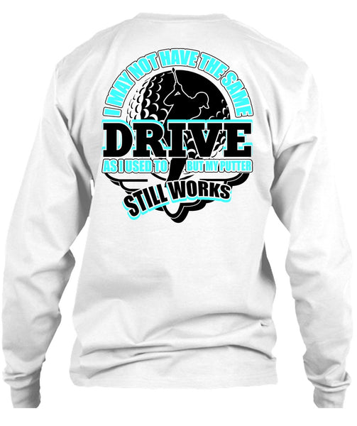 I May Not Have The Same Drive T Shirt, I Love Golfing T Shirt