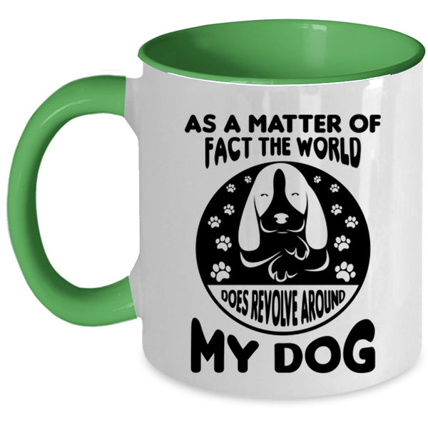 Matter Of Fact The World Does Revolve Around My Dog Mug, Dogs Cup