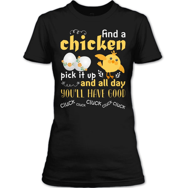 Find A Chicken Pick It Up  T Shirt, And All Day You’ll Have Good Cluck T Shirt