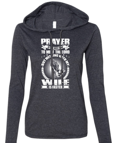 Prayer Is The Best Way T Shirt, Messing With My Wife Is Faster T Shirt (Anvil Ladies Ringspun Hooded)