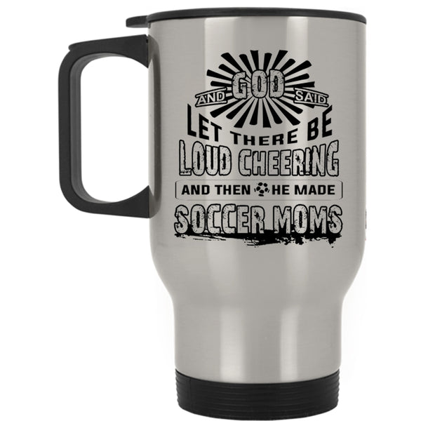 He Made Soccer Moms Travel Mug, There Be Loud Cheering Mug