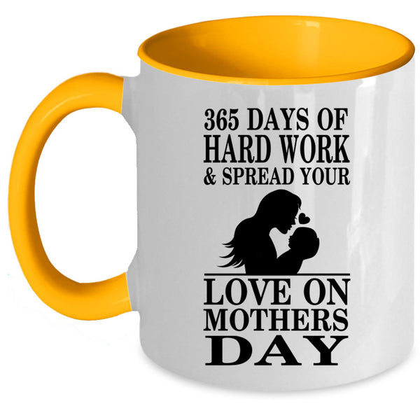 Love On Mothers Day Coffee Mug, 365 Days Of Hard Work Accent Mug