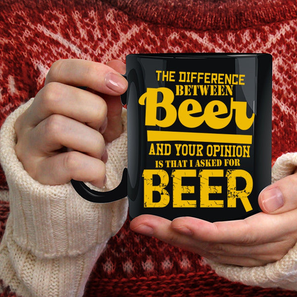Beer And Your Opinion Coffee Mug, I Aked For Beer Coffee Cup