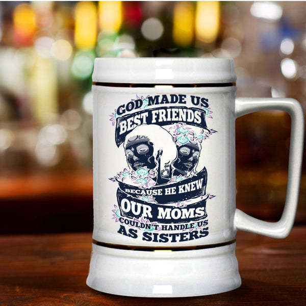 Our Moms Couldn't Handle Us Sister Beer Stein 22oz, God Made Us Best Friends Beer Mug