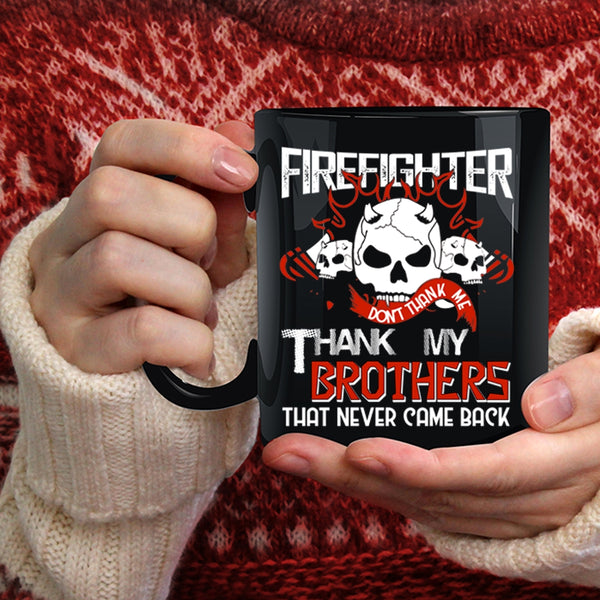 Firefighter Coffee Mug, Don't Thank Me Thank My Brothers Coffee Cup