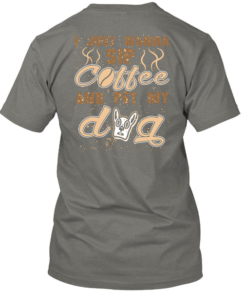 I Just Wanna Sip Coffee And Pet My Dog T Shirt, I Love My Life T Shirt
