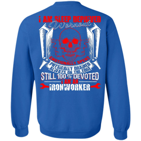 Sleep Deprived Worn Out T Shirt, I Love Ironworker Sweatshirt