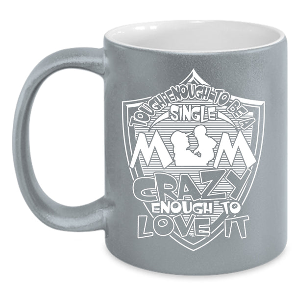 Tough Enough To Be A Sinlge Mom Coffee Mug, I Love It Coffee Cup
