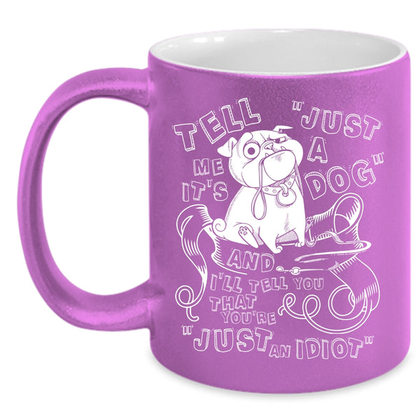 Tell Me It's Just A Dog Coffee Mug, Cool Dog Lovers Coffee Cup