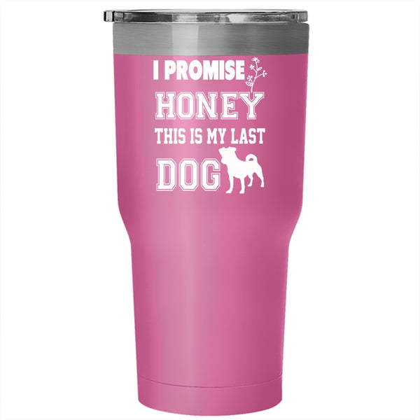 I Promise Honey Tumbler 30 oz Stainless Steel, This Is My Last Dog Travel Mug