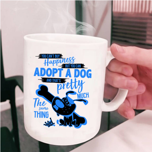 You Can Adopt A Dog Coffee Mug, You Can't Buy Happiness Cup