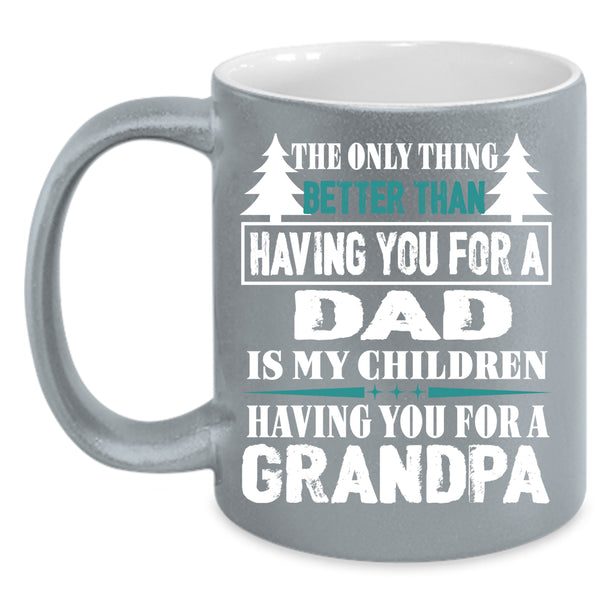Having You For A Grandpa Coffee Mug, Having You For A Dad Coffee Cup