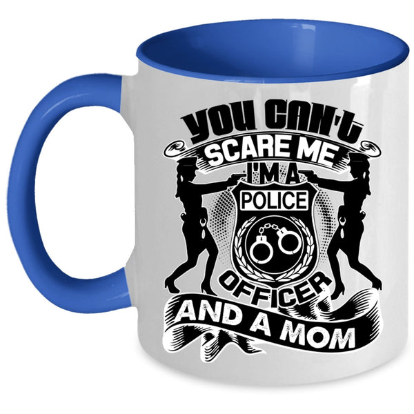 I'm A Police Officer And A Mom Coffee Mug, You Can't Scare Me Accent Mug