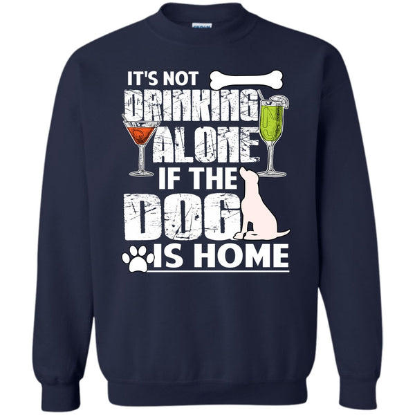 If The Dog Is Home T Shirt, Coolest Drinker Sweatshirt