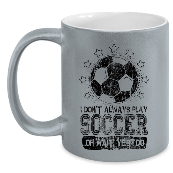 Cute Soccer Player Coffee Mug, I Don't Always Play Soccer Accent Mug