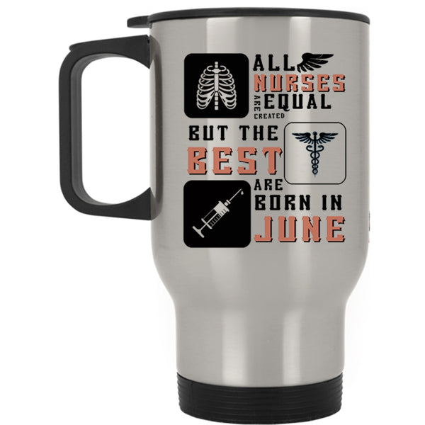 Funny Nurses Travel Mug, The Best Nurses Are Born In June Mug
