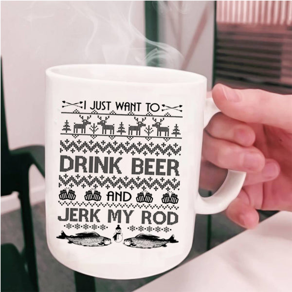 Jerk My Rod Coffee Mug, I Just Want To Drink Beer Cup