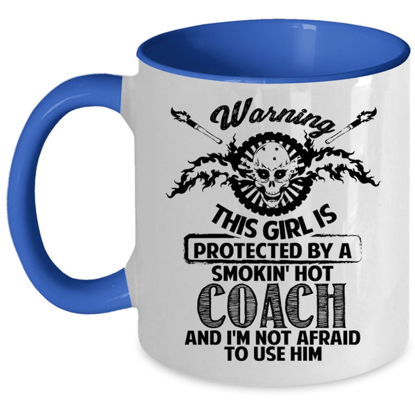 Gift For Wife Coffee Mug, This Girl Is Protected By A Hot Coach Accent Mug