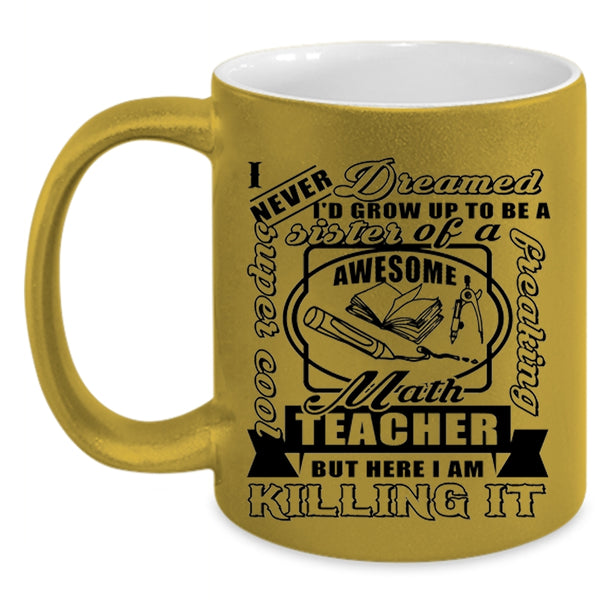 Cool Sister Coffee Mug, I'd Grow Up To Be A Sister Of A Math Teacher Accent Mug