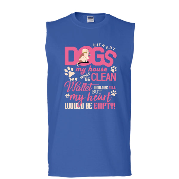 Without My Dogs My House Clean T Shirt, But My Heart Would Be Empty T Shirt, Cool T Shirt (Men's Cotton Sleeveless)