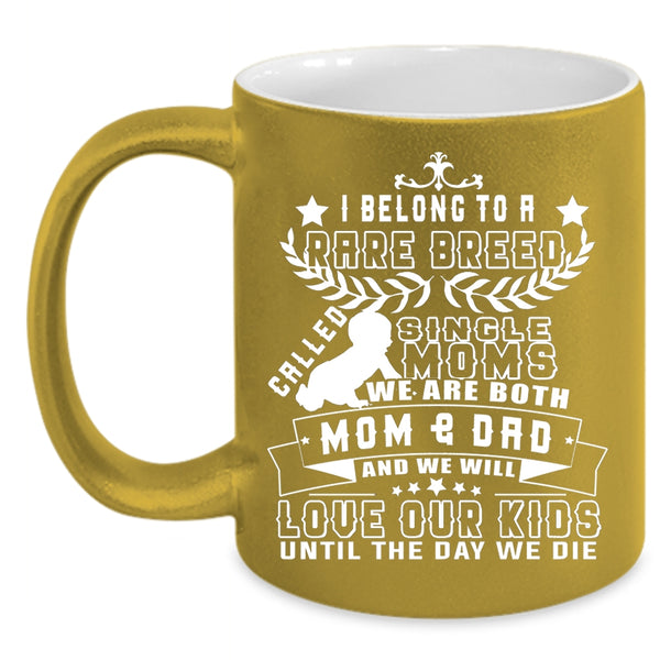 I Belong To A Rare Breed Called Single Moms Coffee Mug, We Will Love Our Kids Coffee Cup
