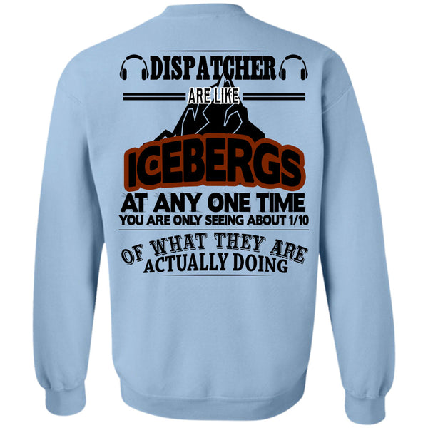 Being A Dispatcher T Shirt, Dispatcher Are Like Icebergs At Any One Time Sweatshirt
