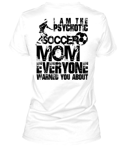 I Am The Psychotic Soccer Mom T Shirt, I Love Soccer T Shirt