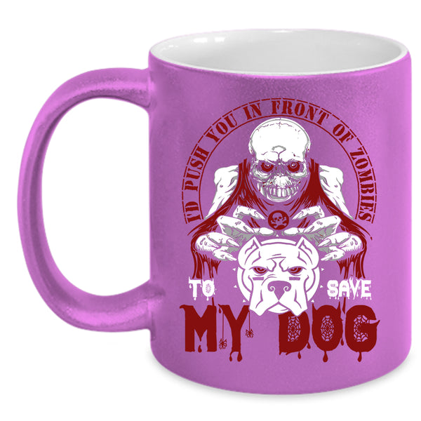 I'd Push You In Front Of Zombies Coffee Mug, To Save My Dog Coffee Cup