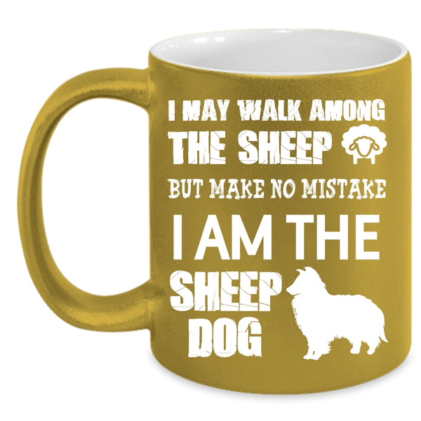 I May Walk Among The Sheep Coffee Mug, I Am The Sheep Dog Coffee Cup