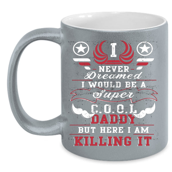 I Would Be A Cool Daddy Coffee Mug, I Love Being A Dad Coffee Cup