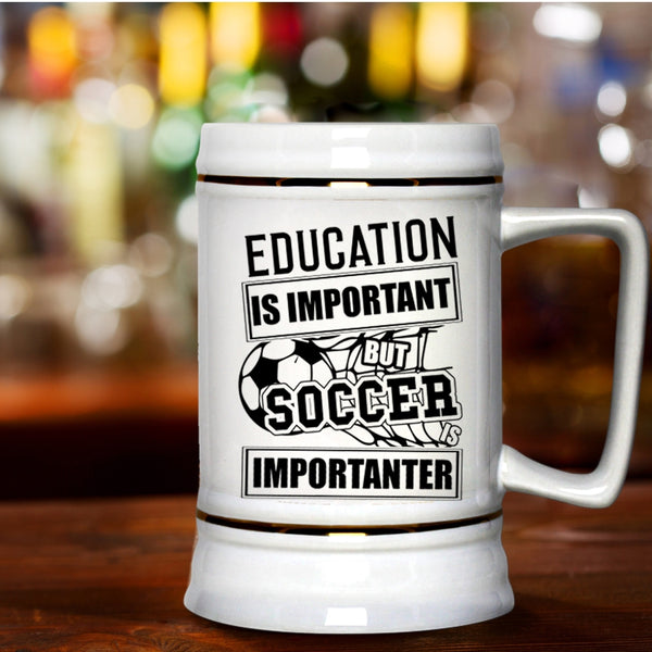 Soccer Is Importanter Beer Stein 22oz, Education Is Important Beer Mug