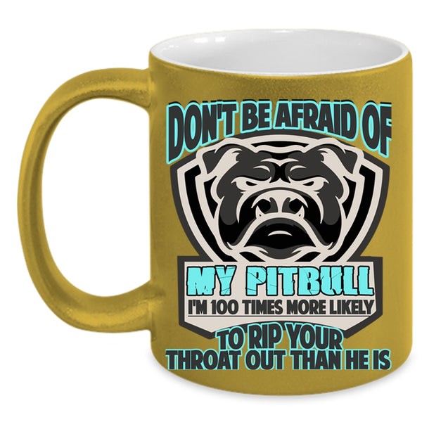 Cool Pit Bull Coffee Mug, Don't Be Afraid Of My Pitbull Accent Mug