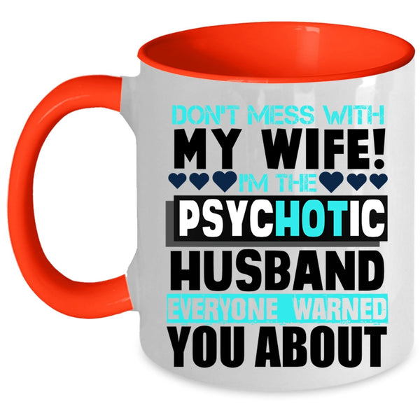 I'm The Psychotic Husband Coffee Mug, Don’t Mess With My Wife Accent Mug