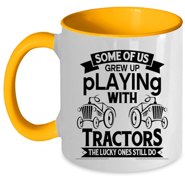 Cute Tractor Coffee Mug, Some Of Us Grew Up Playing With Tractors Accent Mug