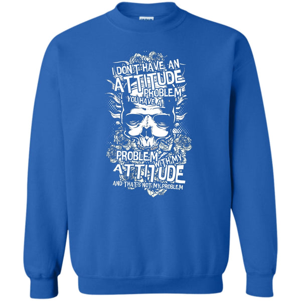 You Have A Problem With My Attitude T Shirt, Coolest Skull Sweatshirt