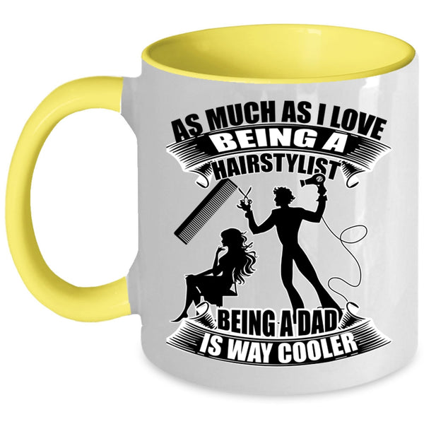 Being A Dad Is Way Cooler Coffee Mug, I Love Being A Hairstylist Accent Mug