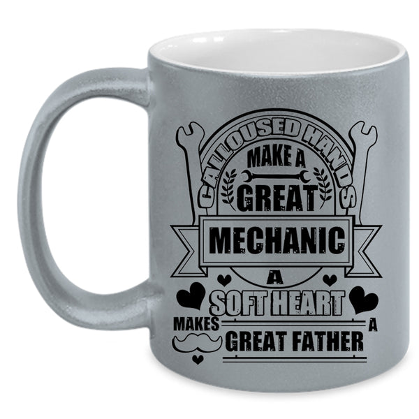 A Soft Hear Makes Great Father Coffee Mug, Calloused Hands Make A Great Mechanic Accent Mug